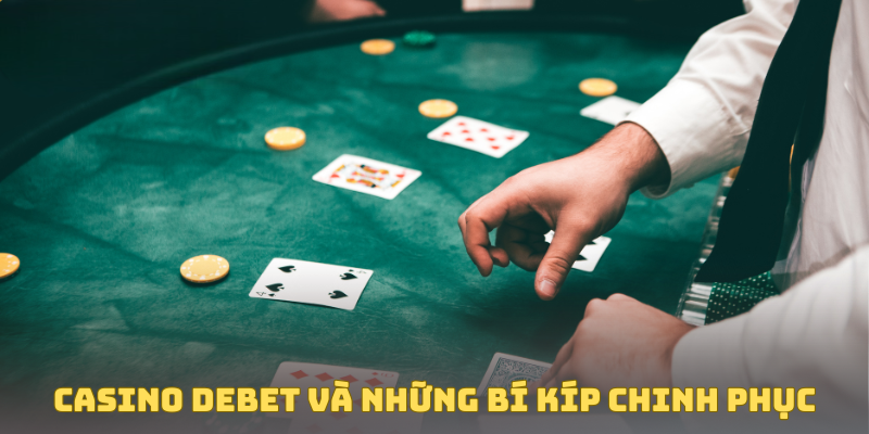 Casino Debet – Địa Chỉ Sòng Bạc Cá Cược Hàng Đầu Châu Á